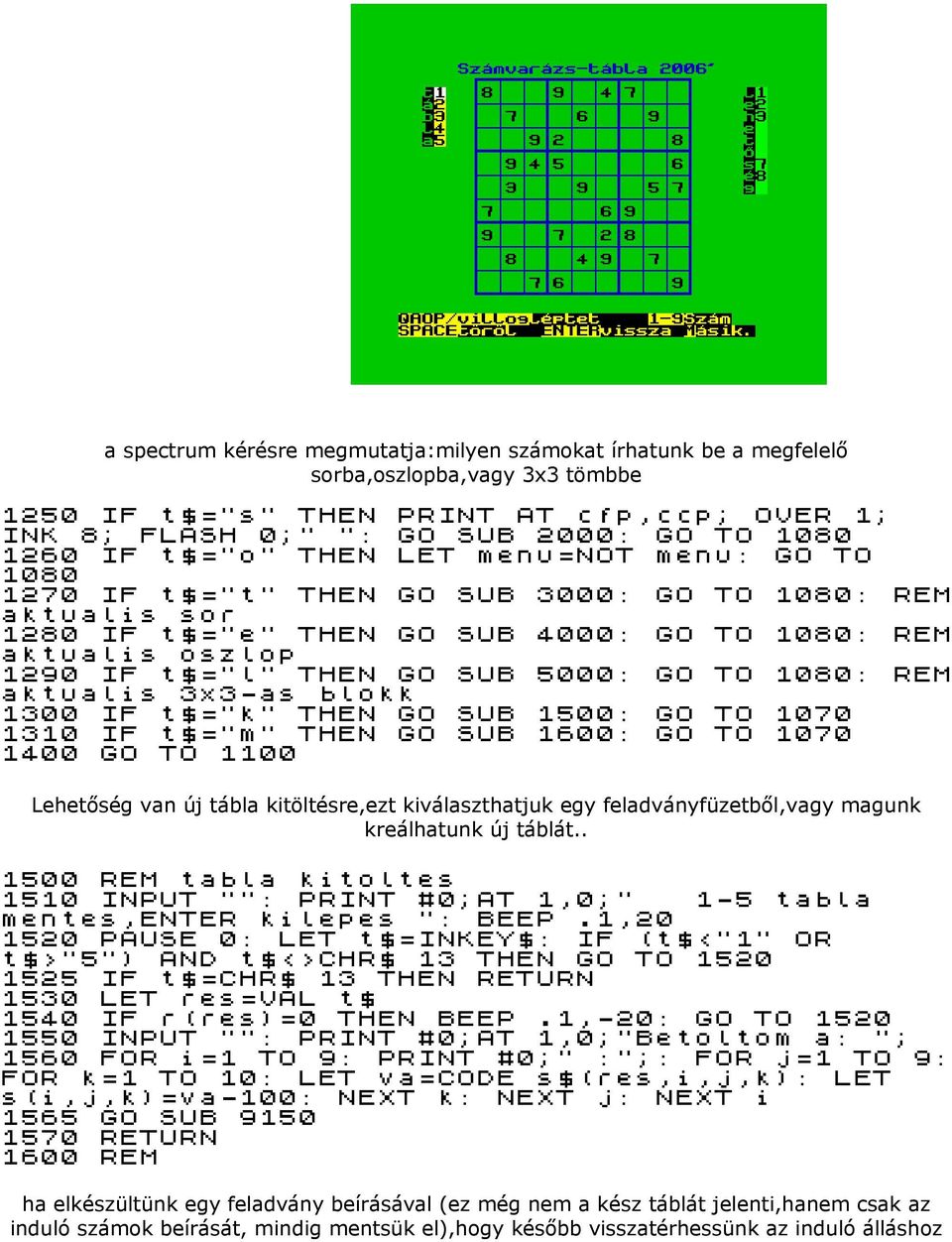 5000: GO TO 1080: REM aktualis 3x3-as blokk 1300 IF t$="k" THEN GO SUB 1500: GO TO 1070 1310 IF t$="m" THEN GO SUB 1600: GO TO 1070 1400 GO TO 1100 Lehetőség van új tábla kitöltésre,ezt