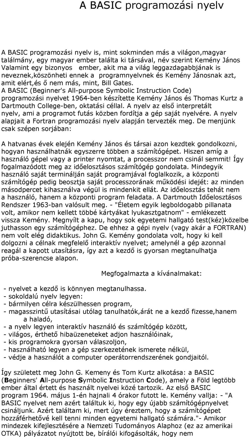 A BASIC (Beginner's All-purpose Symbolic Instruction Code) programozási nyelvet 1964-ben készítette Kemény János és Thomas Kurtz a Dartmouth College-ben, oktatási céllal.