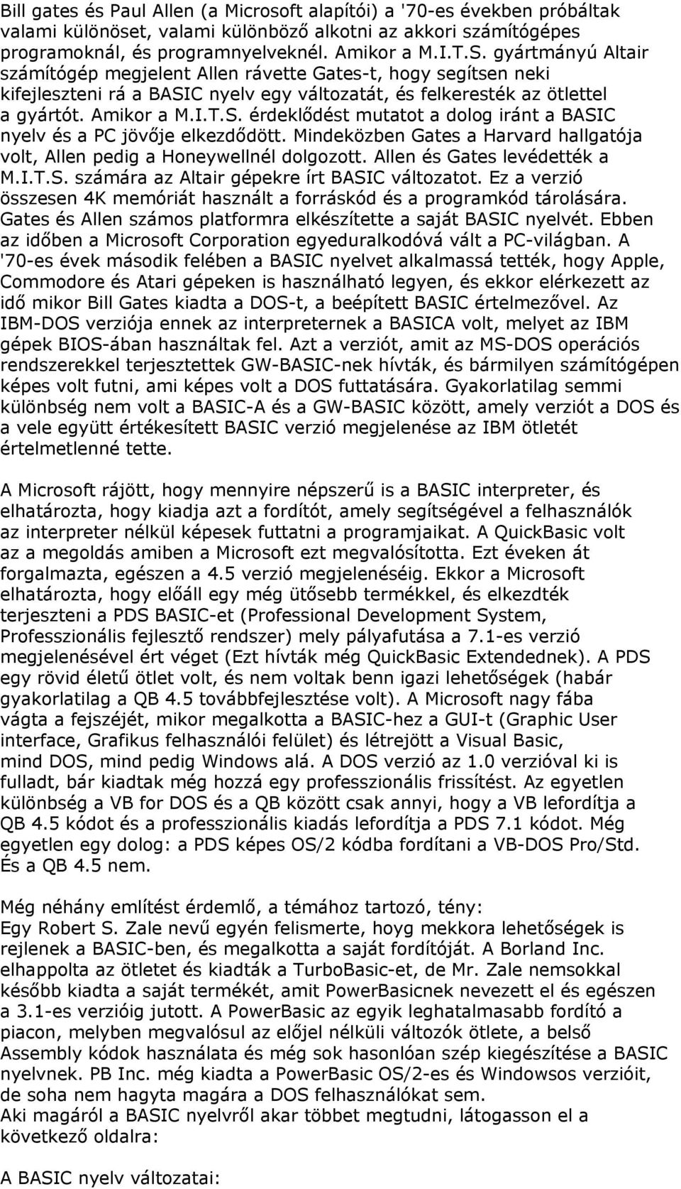 Mindeközben Gates a Harvard hallgatója volt, Allen pedig a Honeywellnél dolgozott. Allen és Gates levédették a M.I.T.S. számára az Altair gépekre írt BASIC változatot.