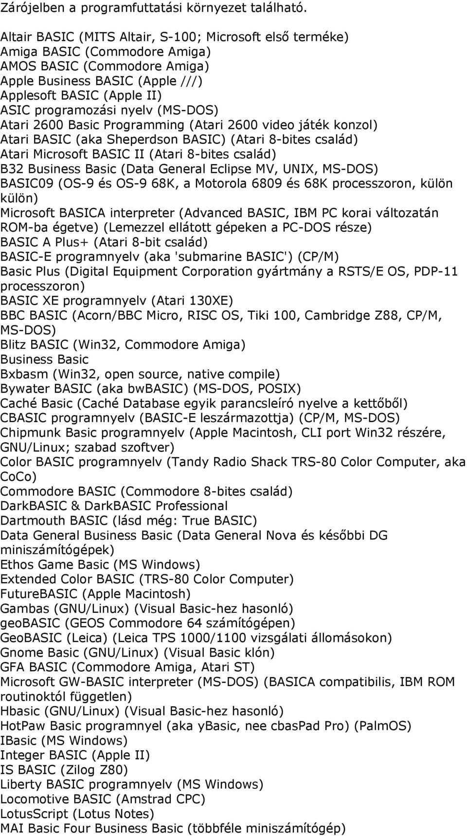 nyelv (MS-DOS) Atari 2600 Basic Programming (Atari 2600 video játék konzol) Atari BASIC (aka Sheperdson BASIC) (Atari 8-bites család) Atari Microsoft BASIC II (Atari 8-bites család) B32 Business