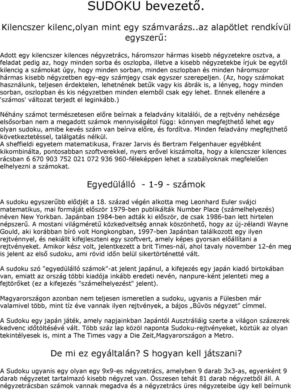 négyzetekbe írjuk be egytől kilencig a számokat úgy, hogy minden sorban, minden oszlopban és minden háromszor hármas kisebb négyzetben egy-egy számjegy csak egyszer szerepeljen.