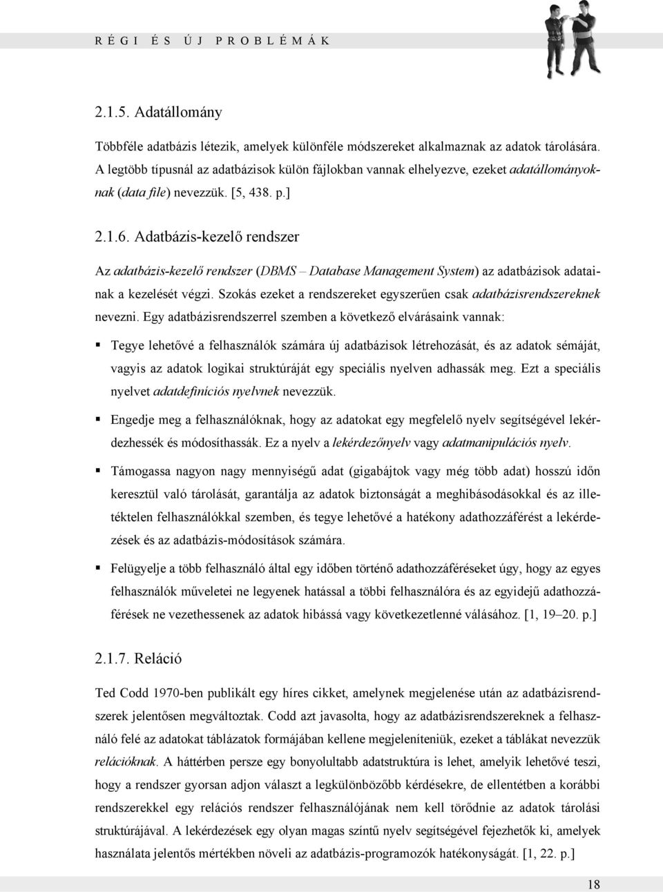 Adatbázis-kezelő rendszer Az adatbázis-kezelő rendszer (DBMS Database Management System) az adatbázisok adatainak a kezelését végzi.