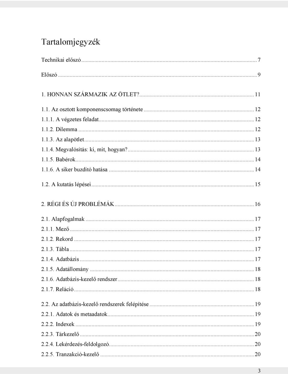 ..17 2.1.1. Mező...17 2.1.2. Rekord...17 2.1.3. Tábla...17 2.1.4. Adatbázis...17 2.1.5. Adatállomány...18 2.1.6. Adatbázis-kezelő rendszer...18 2.1.7. Reláció...18 2.2. Az adatbázis-kezelő rendszerek felépítése.