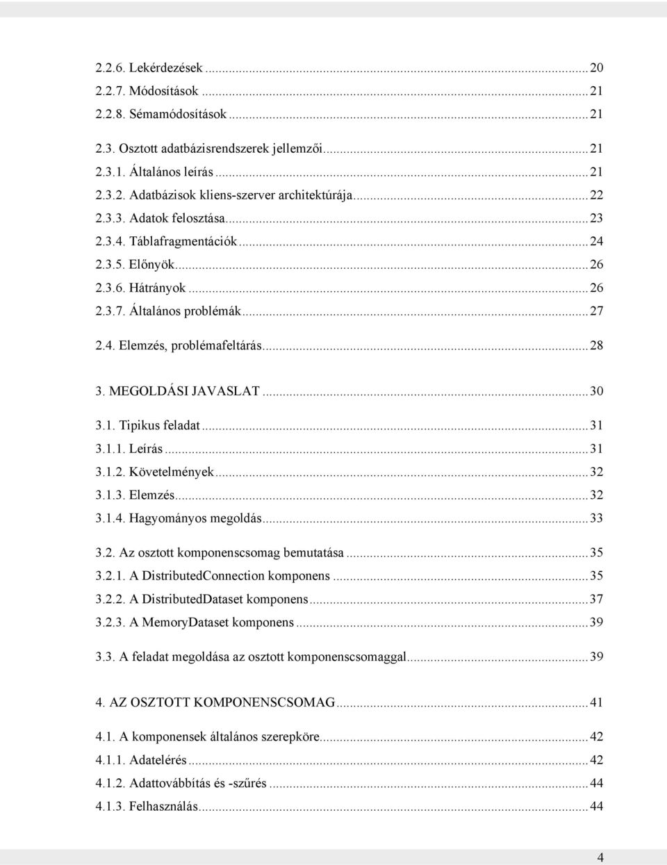 ..30 3.1. Tipikus feladat...31 3.1.1. Leírás...31 3.1.2. Követelmények...32 3.1.3. Elemzés...32 3.1.4. Hagyományos megoldás...33 3.2. Az osztott komponenscsomag bemutatása...35 3.2.1. A DistributedConnection komponens.