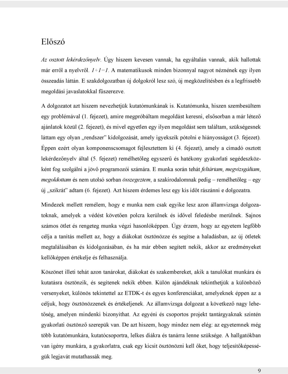 A dolgozatot azt hiszem nevezhetjük kutatómunkának is. Kutatómunka, hiszen szembesültem egy problémával (1. fejezet), amire megpróbáltam megoldást keresni, elsősorban a már létező ajánlatok közül (2.