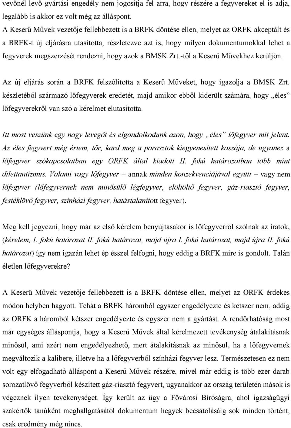 megszerzését rendezni, hogy azok a BMSK Zrt.-től a Keserű Művekhez kerüljön. Az új eljárás során a BRFK felszólította a Keserű Műveket, hogy igazolja a BMSK Zrt.