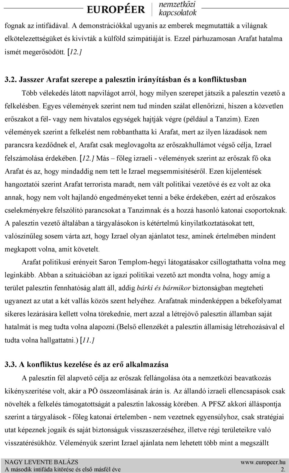 Egyes vélemények szerint nem tud minden szálat ellenőrizni, hiszen a közvetlen erőszakot a fél- vagy nem hivatalos egységek hajtják végre (például a Tanzim).