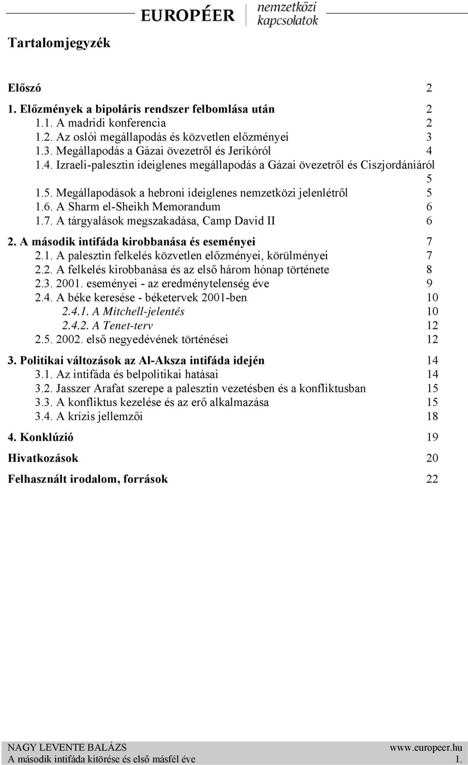 1.5. Megállapodások a hebroni ideiglenes nemzetközi jelenlétről 5 1.6. A Sharm el-sheikh Memorandum 6 1.7. A tárgyalások megszakadása, Camp David II 6 2.