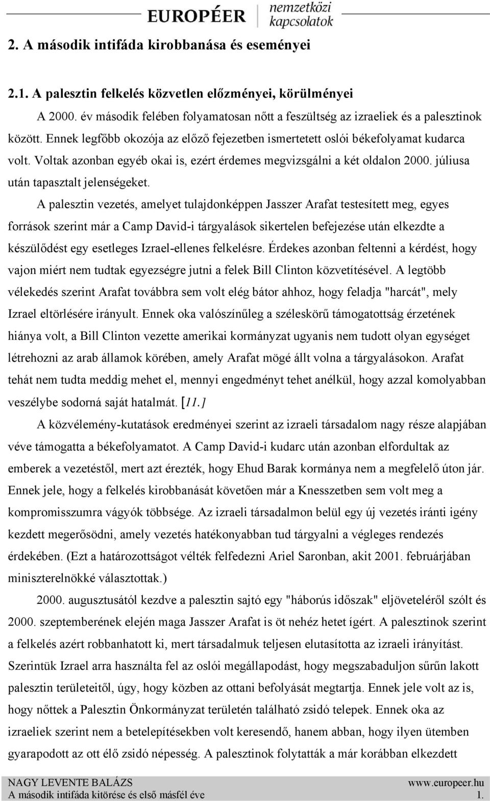 Voltak azonban egyéb okai is, ezért érdemes megvizsgálni a két oldalon 2000. júliusa után tapasztalt jelenségeket.