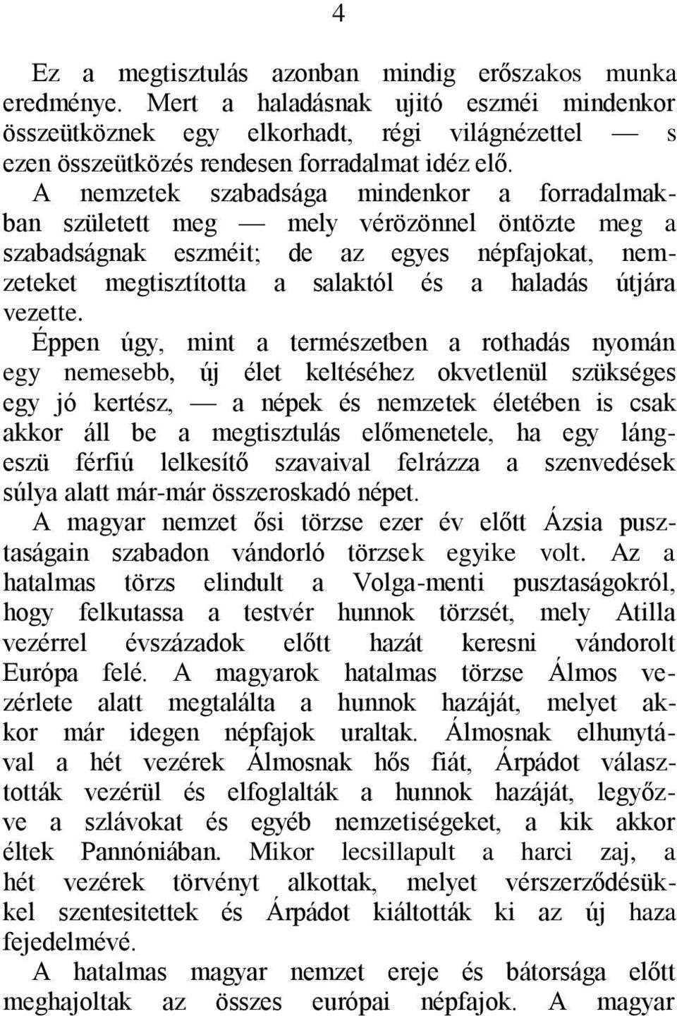 A nemzetek szabadsága mindenkor a forradalmakban született meg mely vérözönnel öntözte meg a szabadságnak eszméit; de az egyes népfajokat, nemzeteket megtisztította a salaktól és a haladás útjára