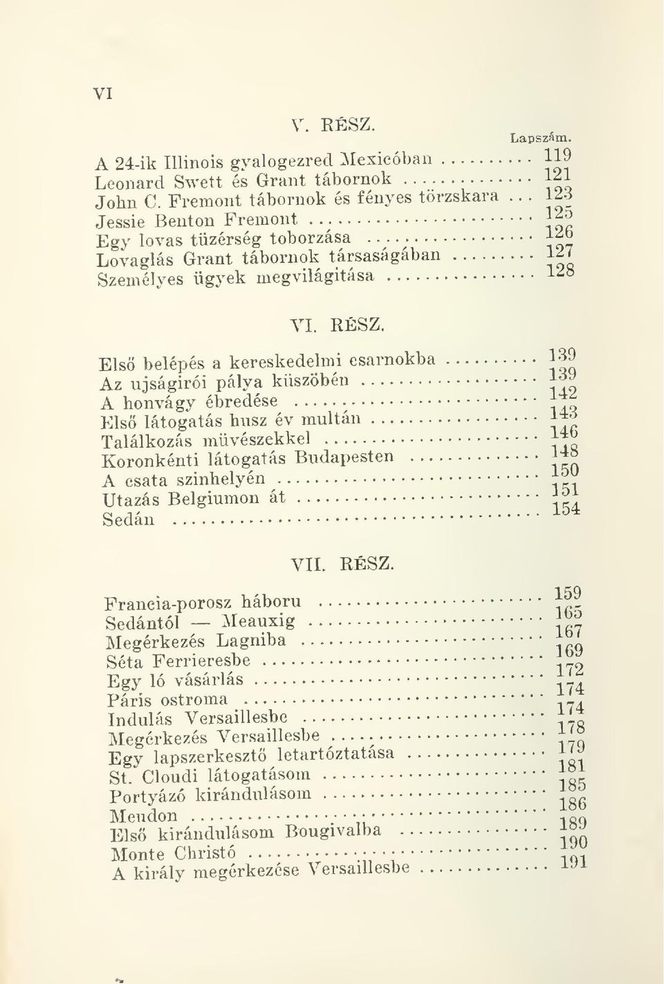 Els belépés a kereskedelmi csarnokba 139 Az újságírói pálya küszöbén j^^ A honvágy ébredése j^o Els látogatás húsz év multán :J^'J Találkozás mvészekkel *^ Koronkénti látogatás Budapesten 4ö A csata