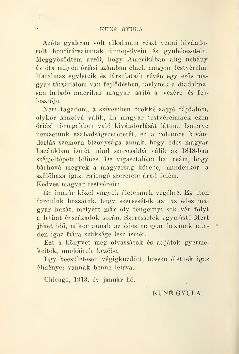 Hatalmas egyleteik és társulataik révén egy ers magyar társadalom van fejldésben, melynek a diadalmasan haladó amerikai magyar sajtó a vezére és fejlesztje.