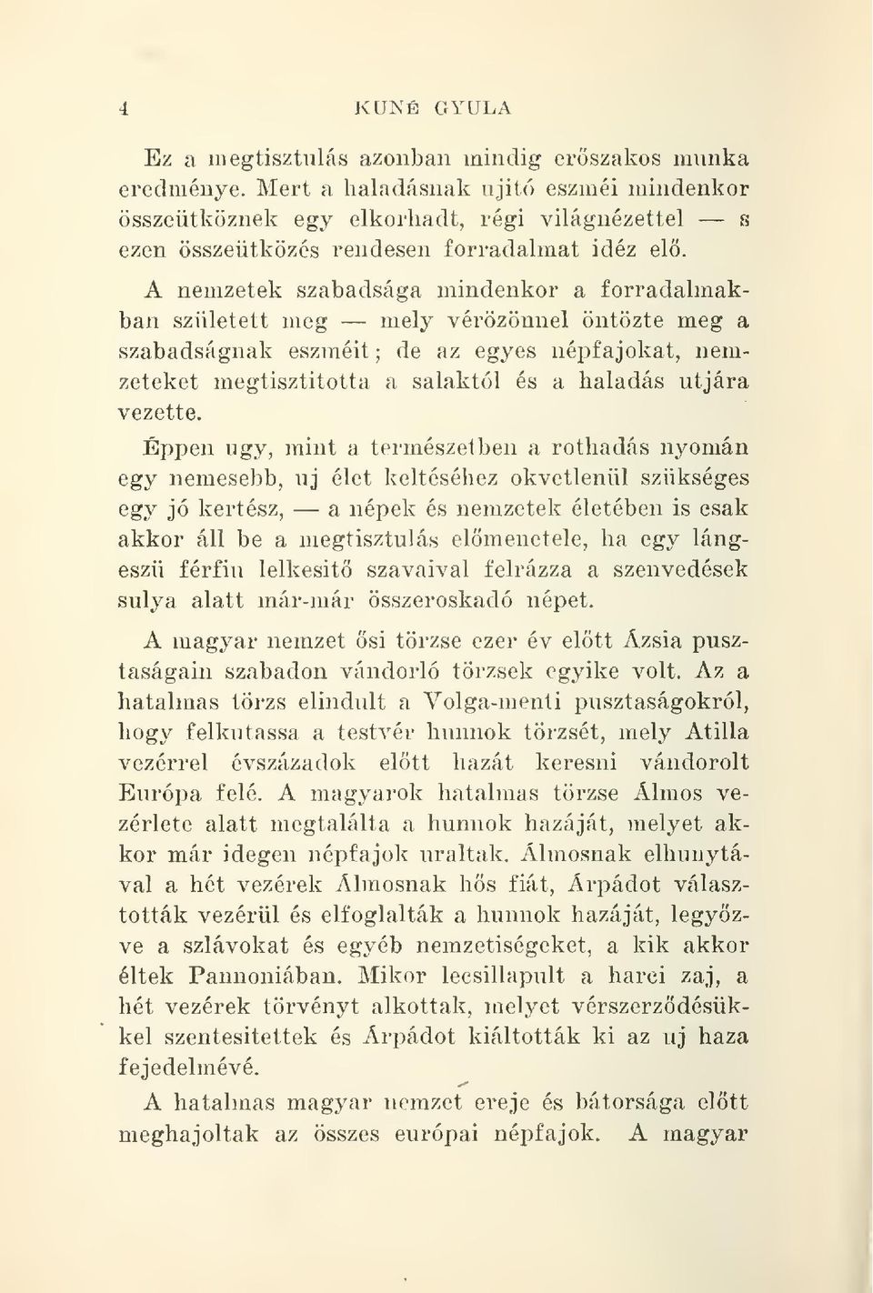 A nemzetek szabadsága mindenkor a forradalmakban született meg mely vérözönnel öntözte meg a szabadságnak eszméit; de az egyes népfajokat, nemzeteket megtisztította a salaktól és a haladás útjára