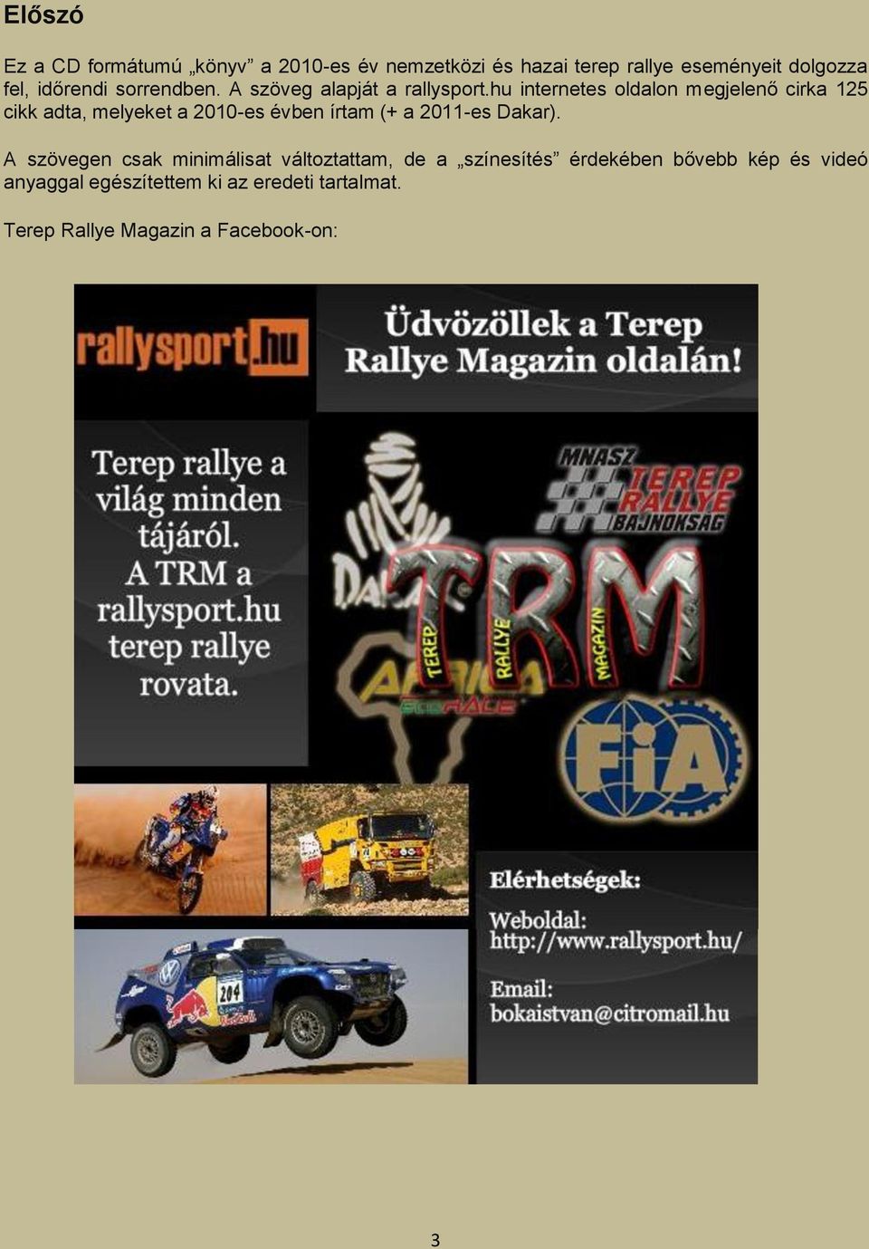 hu internetes oldalon megjelenő cirka 125 cikk adta, melyeket a 2010-es évben írtam (+ a 2011-es Dakar).