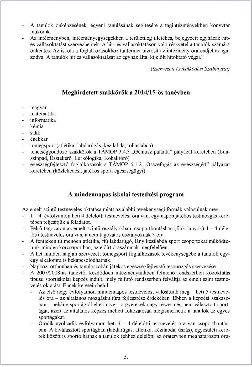 Az iskola a foglalkozásokhoz tantermet biztosít az intézmény órarendjéhez igazodva. A tanulók hit és vallásoktatását az egyház által kijelölt hitoktató végzi.