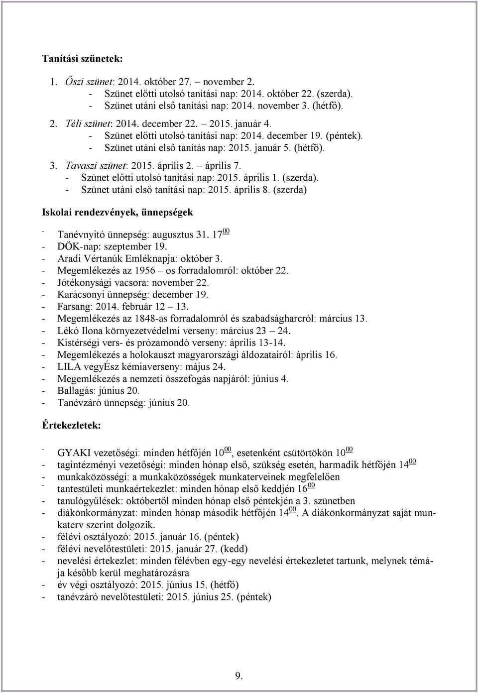 - Szünet előtti utolsó tanítási nap: 2015. április 1. (szerda). - Szünet utáni első tanítási nap: 2015. április 8. (szerda) Iskolai rendezvények, ünnepségek - Tanévnyitó ünnepség: augusztus 31.