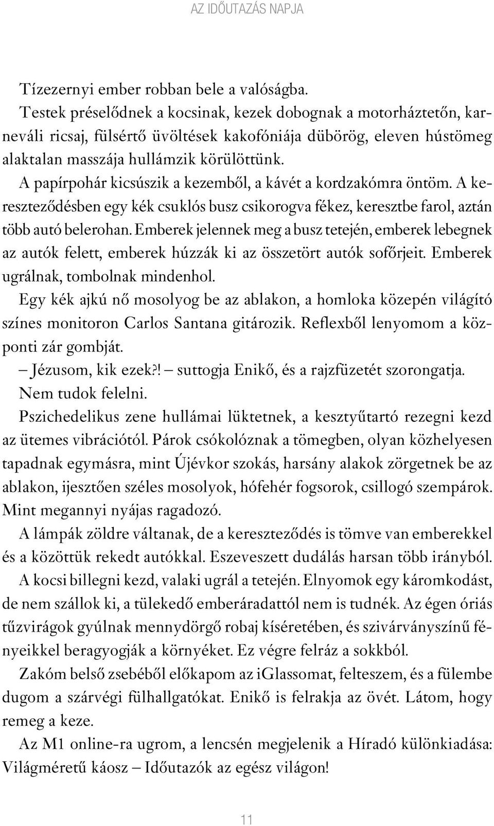 A papírpohár kicsúszik a kezembôl, a kávét a kordzakómra öntöm. A keresztezôdésben egy kék csuklós busz csikorogva fékez, keresztbe farol, az tán több autó belerohan.