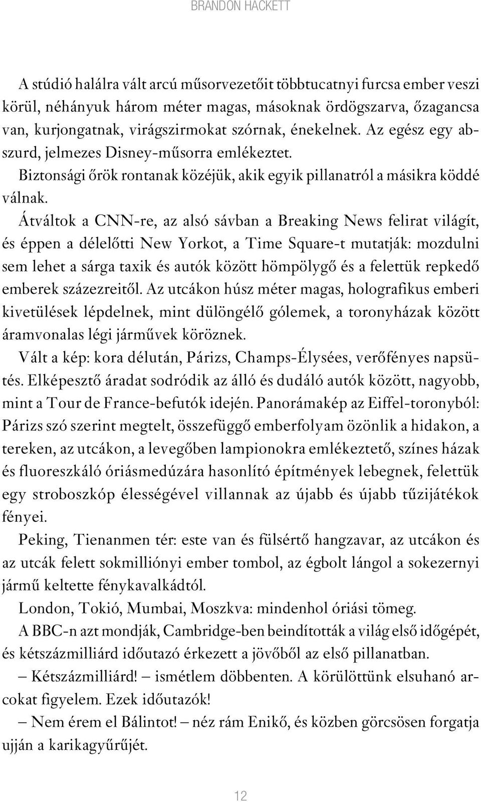 Átváltok a CNN-re, az alsó sávban a Breaking News felirat világít, és éppen a délelôtti New Yorkot, a Time Square-t mutatják: mozdulni sem lehet a sárga taxik és autók között hömpölygô és a felettük