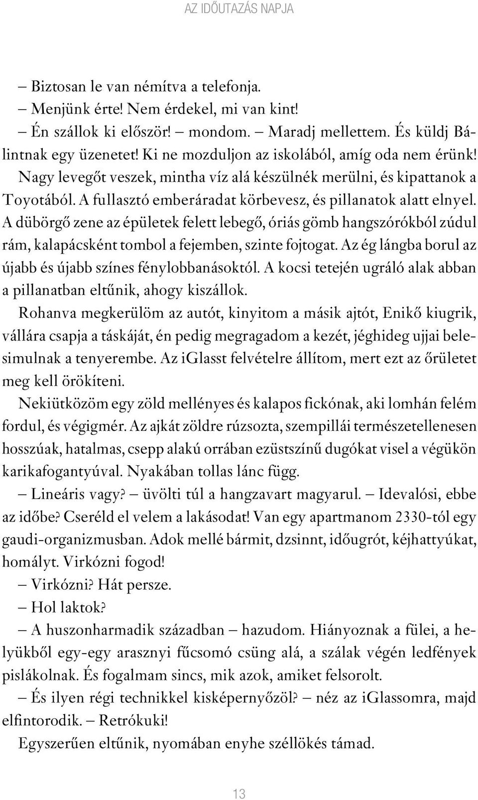 A dübörgô zene az épületek felett lebegô, óriás gömb hangszórókból zúdul rám, kalapácsként tombol a fejemben, szinte fojtogat. Az ég lángba borul az újabb és újabb színes fénylobbanásoktól.