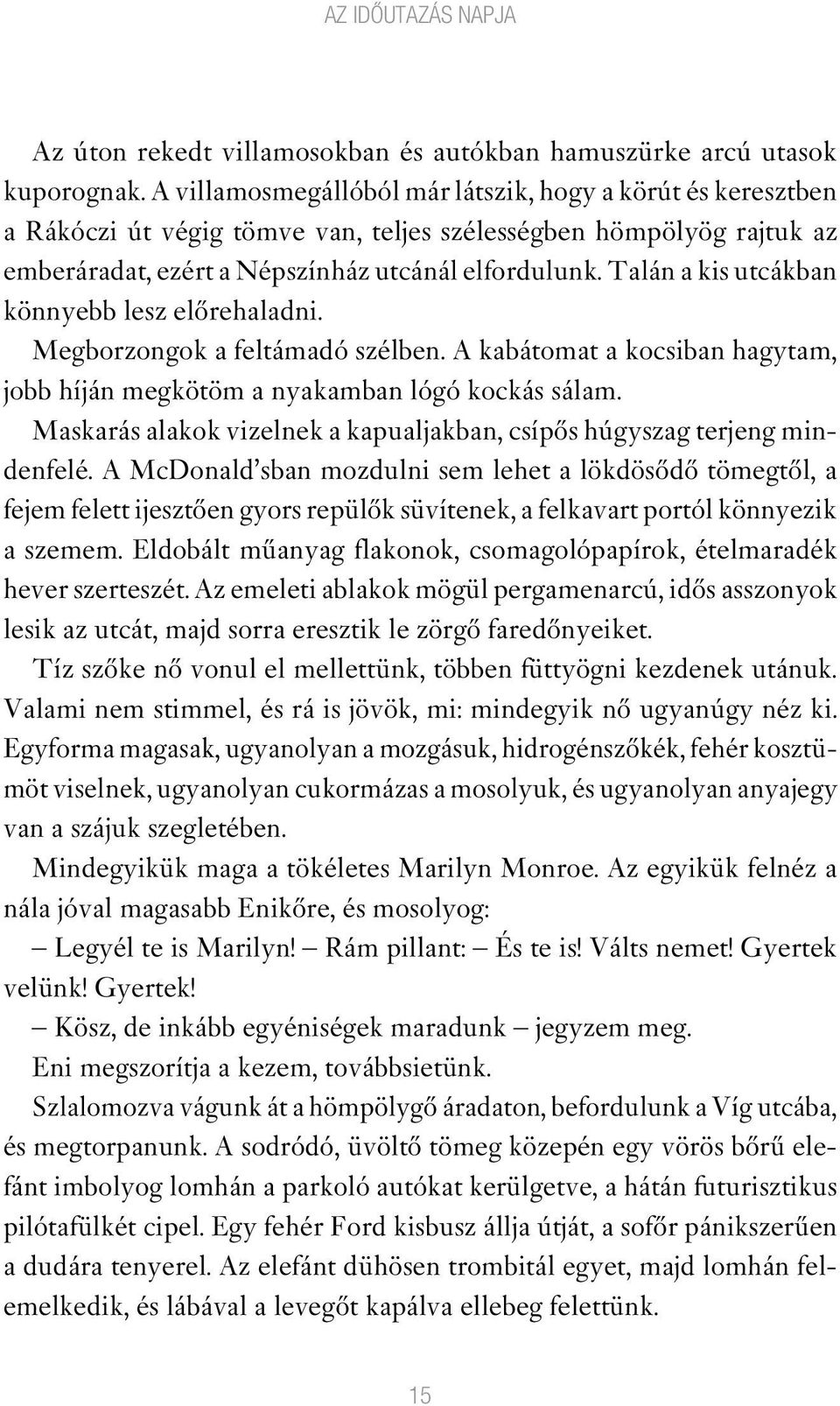 Talán a kis utcákban könnyebb lesz elôrehaladni. Megborzongok a feltámadó szélben. A kabátomat a kocsiban hagytam, jobb híján megkötöm a nyakamban lógó kockás sálam.