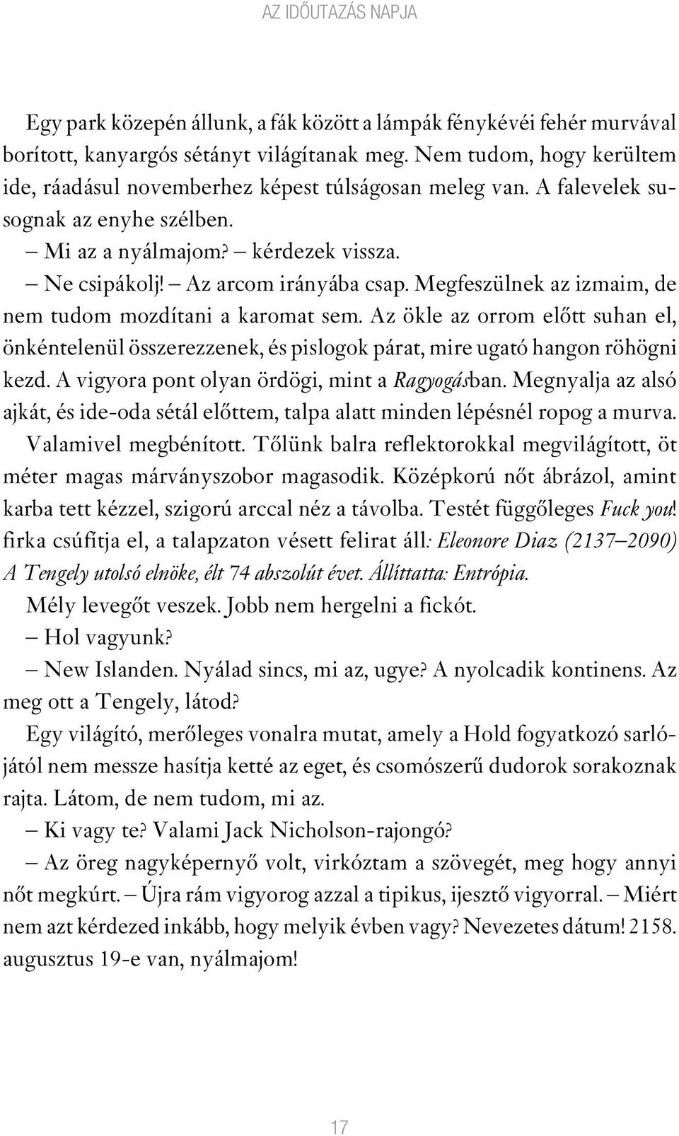 Megfeszülnek az izmaim, de nem tudom mozdítani a karomat sem. Az ökle az orrom elôtt suhan el, önkéntelenül összerezzenek, és pislogok párat, mire ugató hangon röhögni kezd.