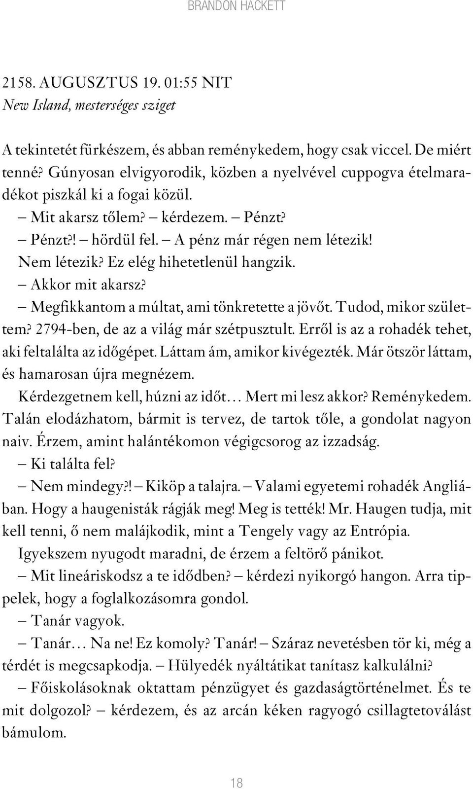 Ez elég hihetetlenül hangzik. Akkor mit akarsz? Megfikkantom a múltat, ami tönkretette a jövôt. Tudod, mikor születtem? 2794-ben, de az a világ már szétpusztult.