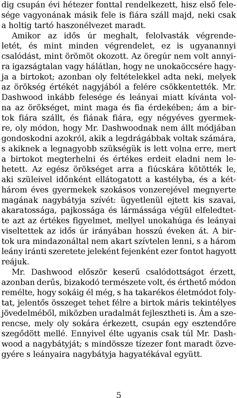 Az öregúr nem volt annyira igazságtalan vagy hálátlan, hogy ne unokaöccsére hagyja a birtokot; azonban oly feltételekkel adta neki, melyek az örökség értékét nagyjából a felére csökkentették. Mr.