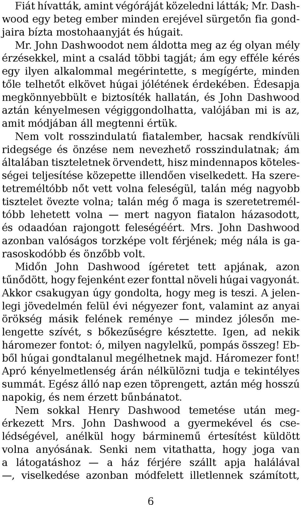 John Dashwoodot nem áldotta meg az ég olyan mély érzésekkel, mint a család többi tagját; ám egy efféle kérés egy ilyen alkalommal megérintette, s megígérte, minden tőle telhetőt elkövet húgai