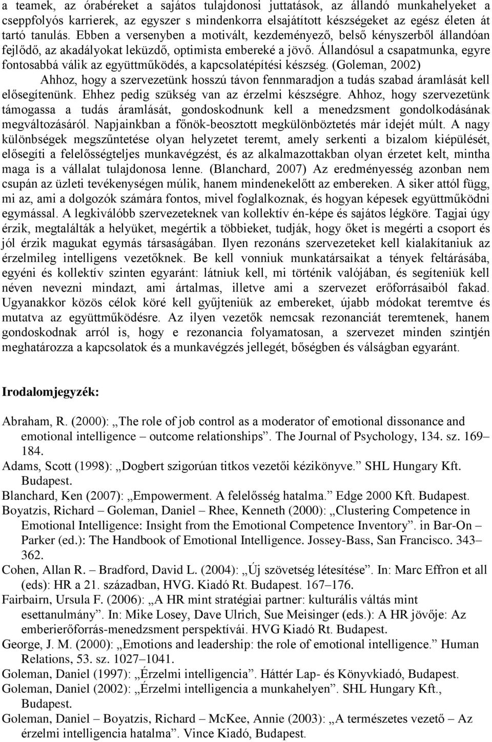 Állandósul a csapatmunka, egyre fontosabbá válik az együttműködés, a kapcsolatépítési készség.