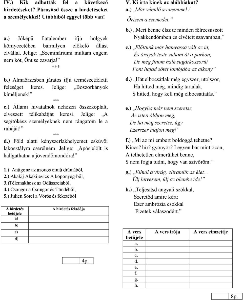 ) Állami hivatalnok nehezen összekoplalt, elveszett télikabátját keresi. Jelige: A segítőkész személyeknek nem rángatom le a ruháját! d.