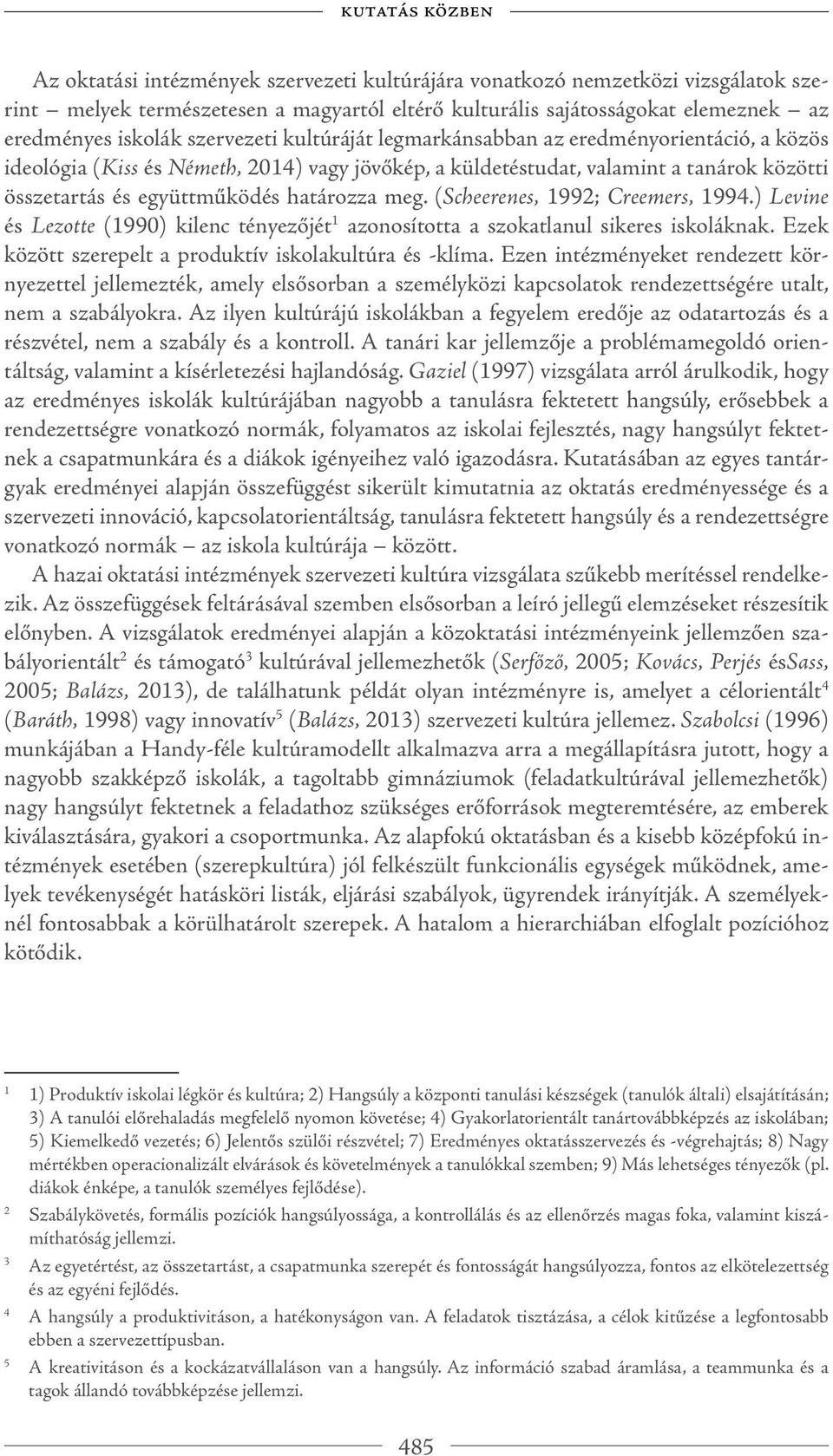 (Scheerenes, 1992; Creemers, 1994.) Levine és Lezotte (1990) kilenc tényezőjét 1 azonosította a szokatlanul sikeres iskoláknak. Ezek között szerepelt a produktív iskolakultúra és -klíma.