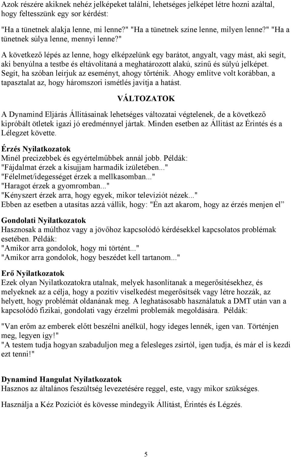 " A következő lépés az lenne, hogy elképzelünk egy barátot, angyalt, vagy mást, aki segít, aki benyúlna a testbe és eltávolítaná a meghatározott alakú, színű és súlyú jelképet.