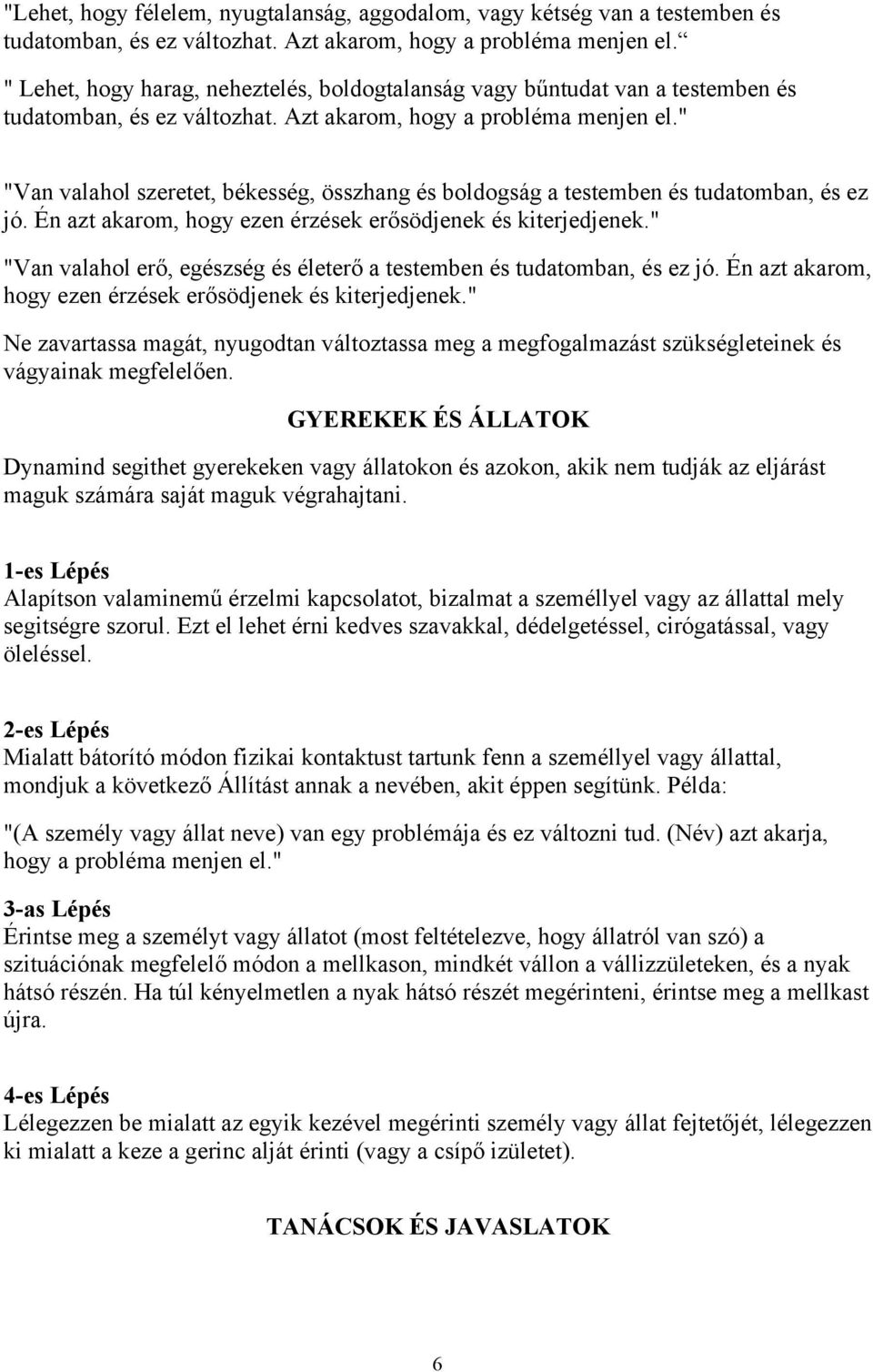 " "Van valahol szeretet, békesség, összhang és boldogság a testemben és tudatomban, és ez jó. Én azt akarom, hogy ezen érzések erősödjenek és kiterjedjenek.