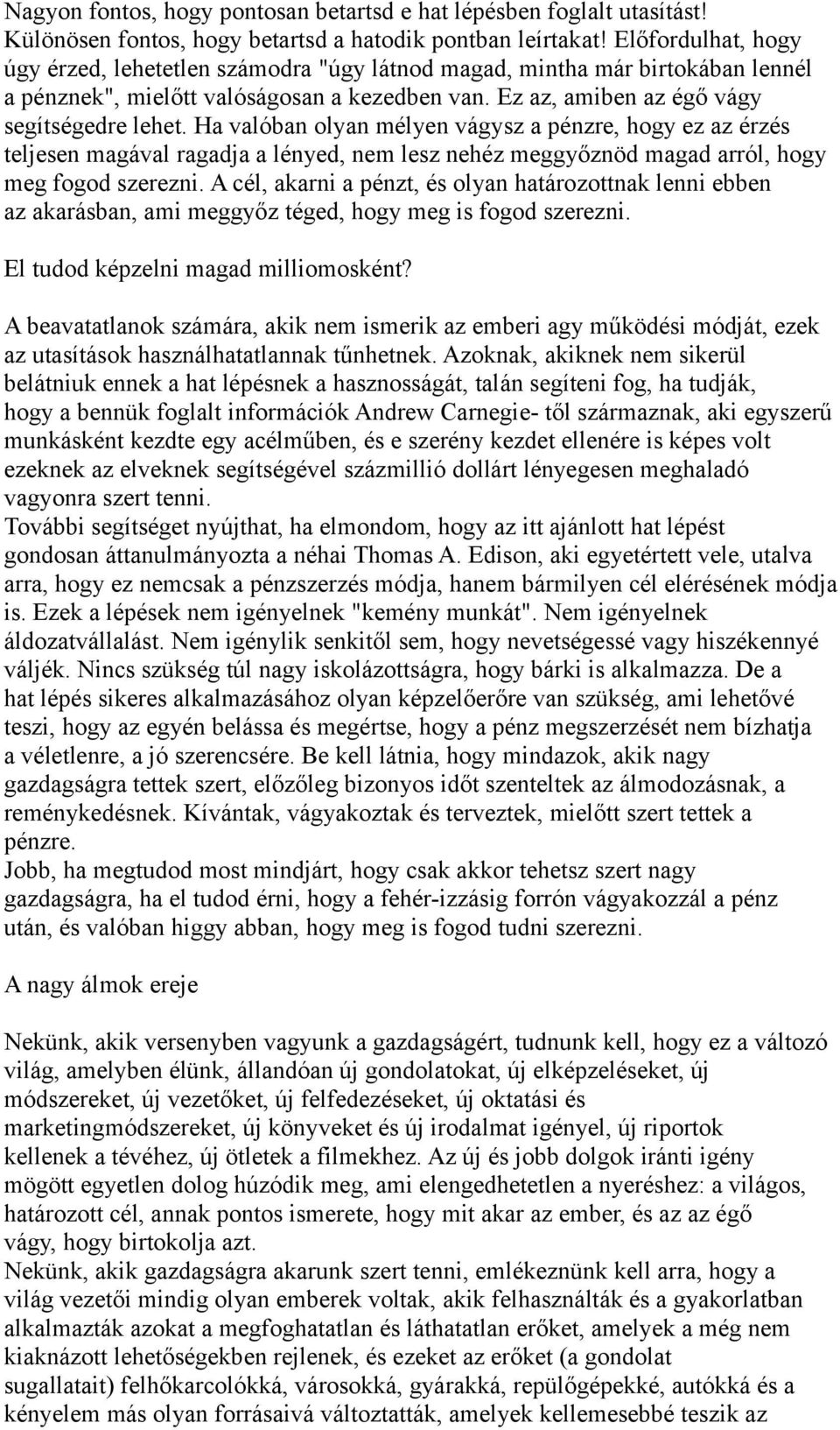 Ha valóban olyan mélyen vágysz a pénzre, hogy ez az érzés teljesen magával ragadja a lényed, nem lesz nehéz meggyőznöd magad arról, hogy meg fogod szerezni.