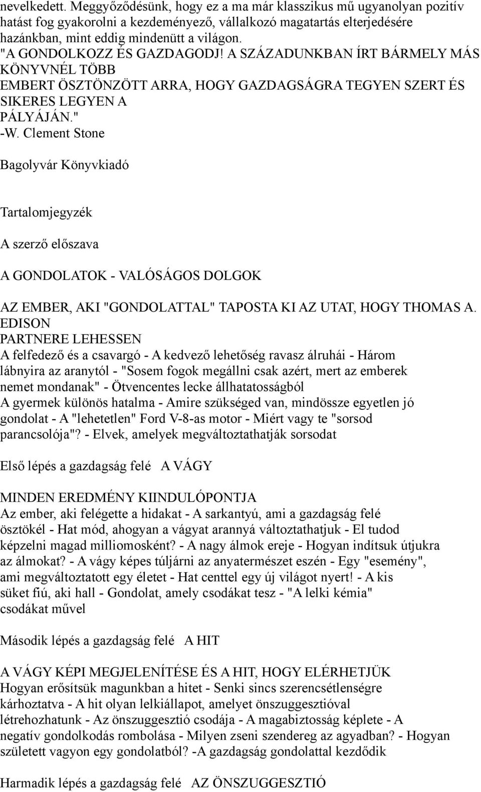 Clement Stone Bagolyvár Könyvkiadó Tartalomjegyzék A szerző előszava A GONDOLATOK - VALÓSÁGOS DOLGOK AZ EMBER, AKI "GONDOLATTAL" TAPOSTA KI AZ UTAT, HOGY THOMAS A.