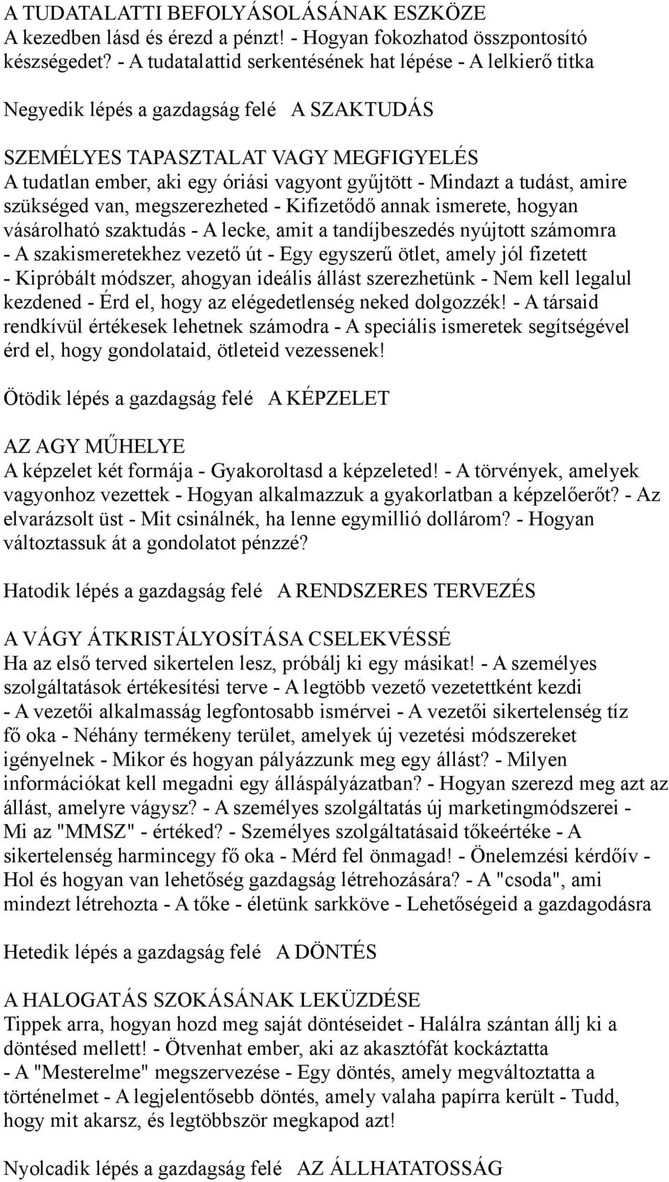 Mindazt a tudást, amire szükséged van, megszerezheted - Kifizetődő annak ismerete, hogyan vásárolható szaktudás - A lecke, amit a tandíjbeszedés nyújtott számomra - A szakismeretekhez vezető út - Egy