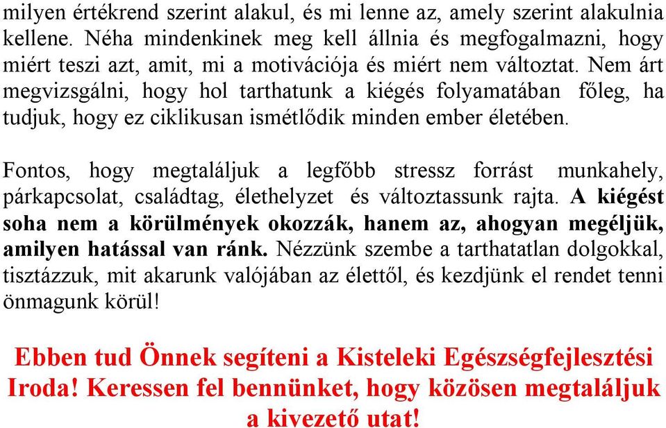 Nem árt megvizsgálni, hogy hol tarthatunk a kiégés folyamatában főleg, ha tudjuk, hogy ez ciklikusan ismétlődik minden ember életében.