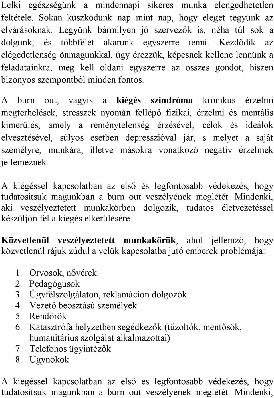 Kezdődik az elégedetlenség önmagunkkal, úgy érezzük, képesnek kellene lennünk a feladatainkra, meg kell oldani egyszerre az összes gondot, hiszen bizonyos szempontból minden fontos.