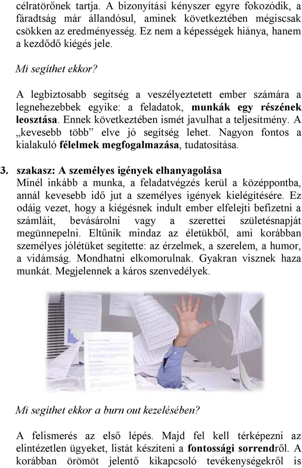 Ennek következtében ismét javulhat a teljesítmény. A kevesebb több elve jó segítség lehet. Nagyon fontos a kialakuló félelmek megfogalmazása, tudatosítása. 3.