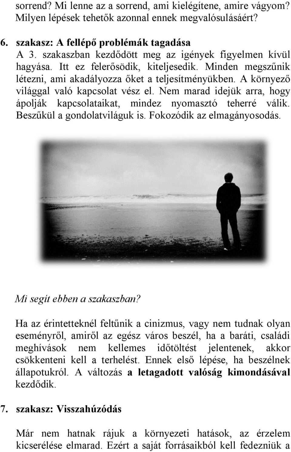 A környező világgal való kapcsolat vész el. Nem marad idejük arra, hogy ápolják kapcsolataikat, mindez nyomasztó teherré válik. Beszűkül a gondolatviláguk is. Fokozódik az elmagányosodás.