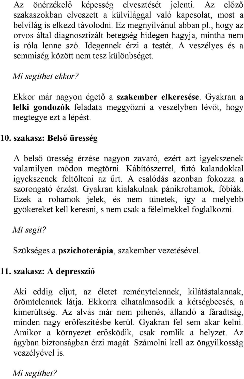 Ekkor már nagyon égető a szakember elkeresése. Gyakran a lelki gondozók feladata meggyőzni a veszélyben lévőt, hogy megtegye ezt a lépést. 10.