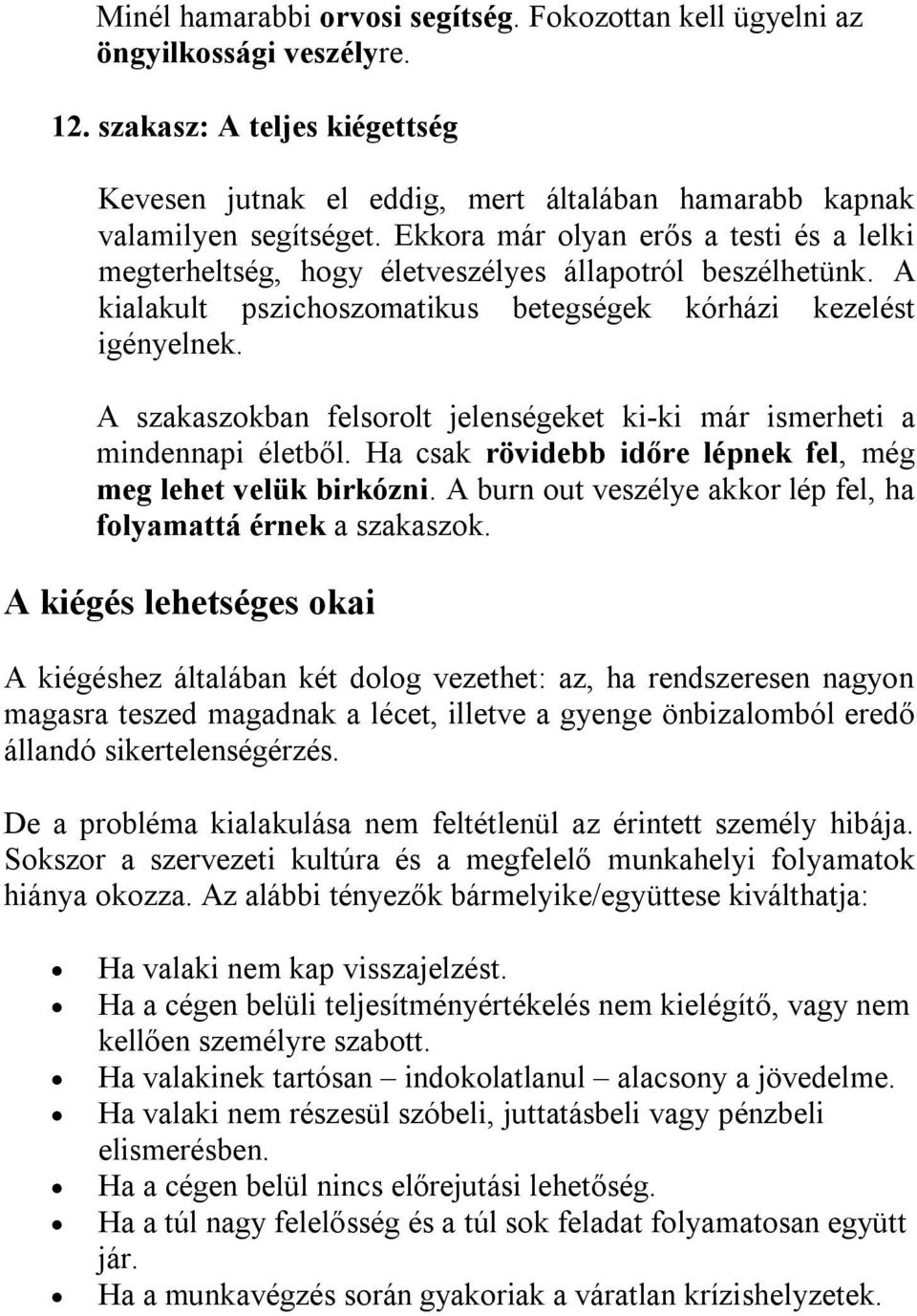 A szakaszokban felsorolt jelenségeket ki-ki már ismerheti a mindennapi életből. Ha csak rövidebb időre lépnek fel, még meg lehet velük birkózni.