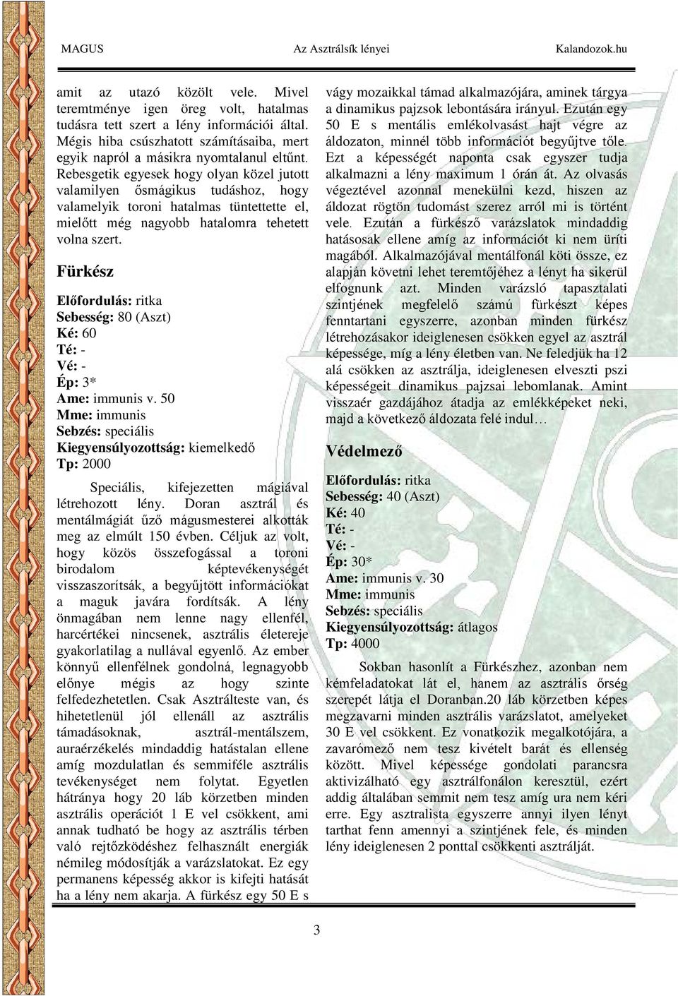 Fürkész Előfordulás: ritka Sebesség: 80 (Aszt) Ké: 60 Ép: 3* Ame: immunis v. 50 Kiegyensúlyozottság: kiemelkedő Tp: 2000 Speciális, kifejezetten mágiával létrehozott lény.