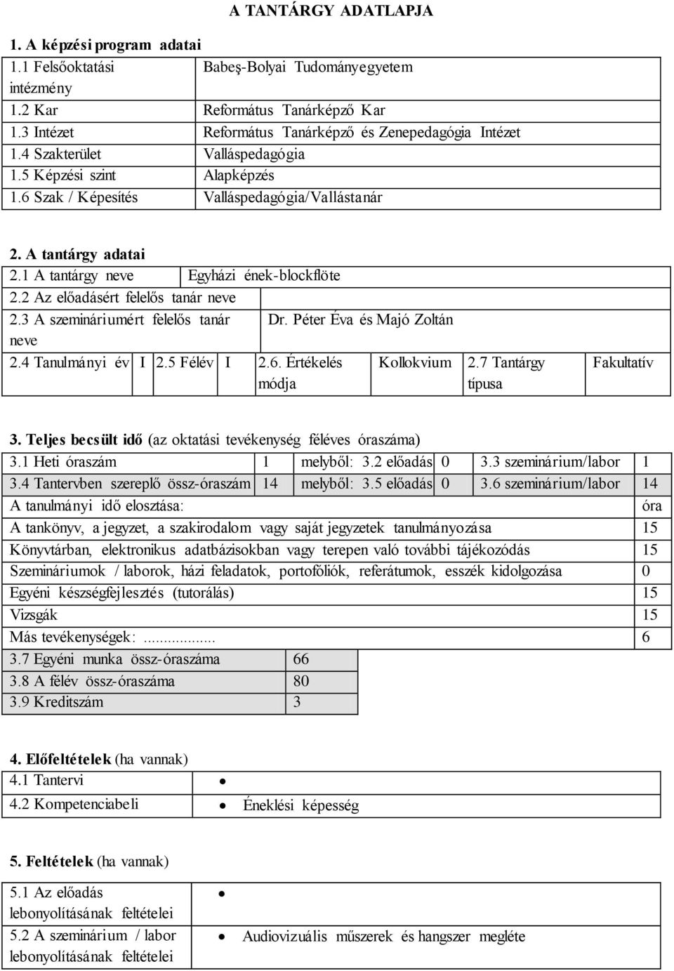 1 A tantárgy neve Egyházi ének-blockflöte 2.2 Az előadásért felelős tanár neve 2.3 A szemináriumért felelős tanár Dr. Péter Éva és Majó Zoltán neve 2.4 Tanulmányi év I 2.5 Félév I 2.6.