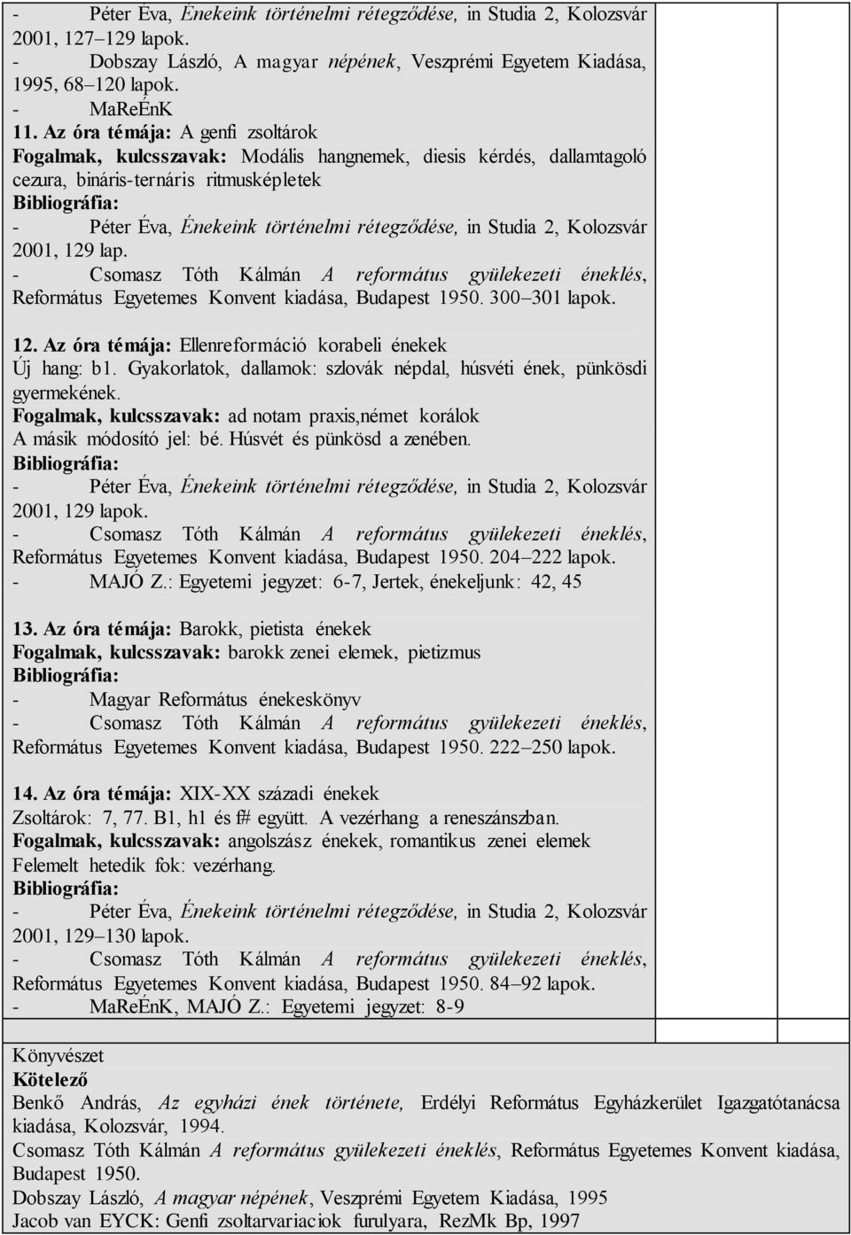 Református Egyetemes Konvent kiadása, Budapest 1950. 300 301 lapok. 12. Az óra témája: Ellenreformáció korabeli énekek Új hang: b1.