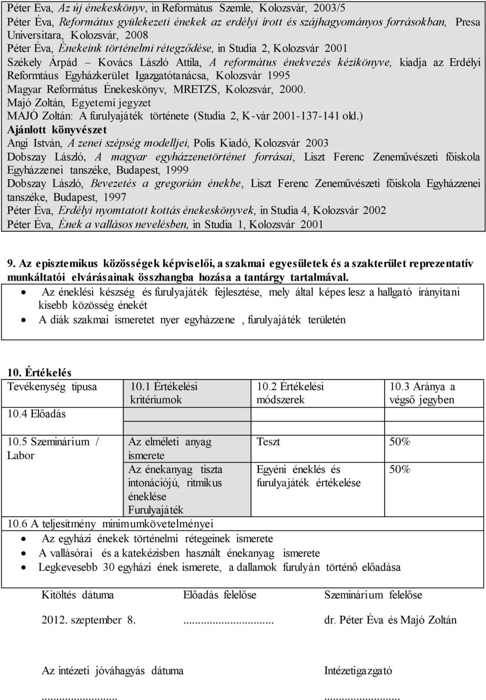 Igazgatótanácsa, Kolozsvár 1995 Magyar Református Énekeskönyv, MRETZS, Kolozsvár, 2000. Majó Zoltán, Egyetemi jegyzet MAJÓ Zoltán: A furulyajáték története (Studia 2, K-vár 2001-137-141 old.