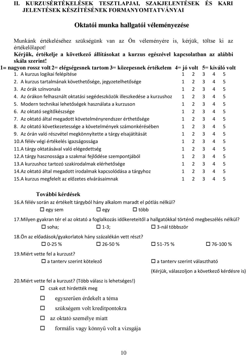 1= nagyon rossz volt 2= elégségesnek tartom 3= közepesnek értékelem 4= jó volt 5= kiváló volt 1. A kurzus logikai felépítése 1 2 3 4 5 2.