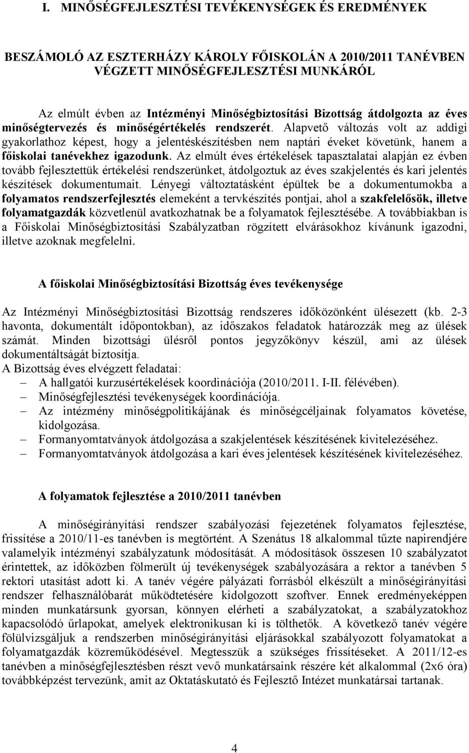 Alapvető változás volt az addigi gyakorlathoz képest, hogy a jelentéskészítésben nem naptári éveket követünk, hanem a főiskolai tanévekhez igazodunk.