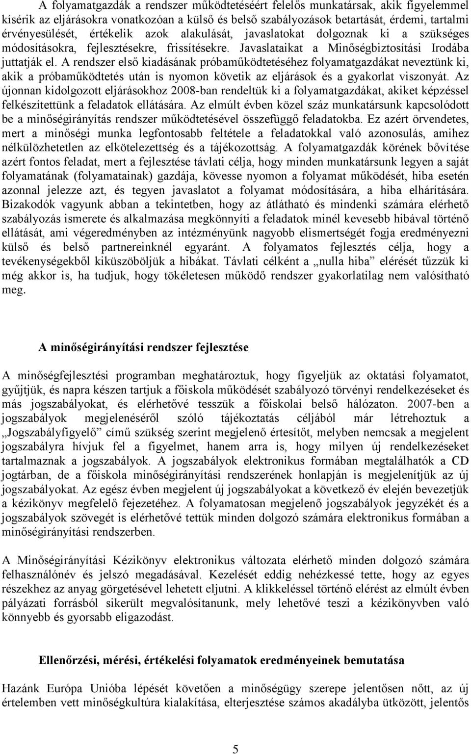 A rendszer első kiadásának próbaműködtetéséhez folyamatgazdákat neveztünk ki, akik a próbaműködtetés után is nyomon követik az eljárások és a gyakorlat viszonyát.