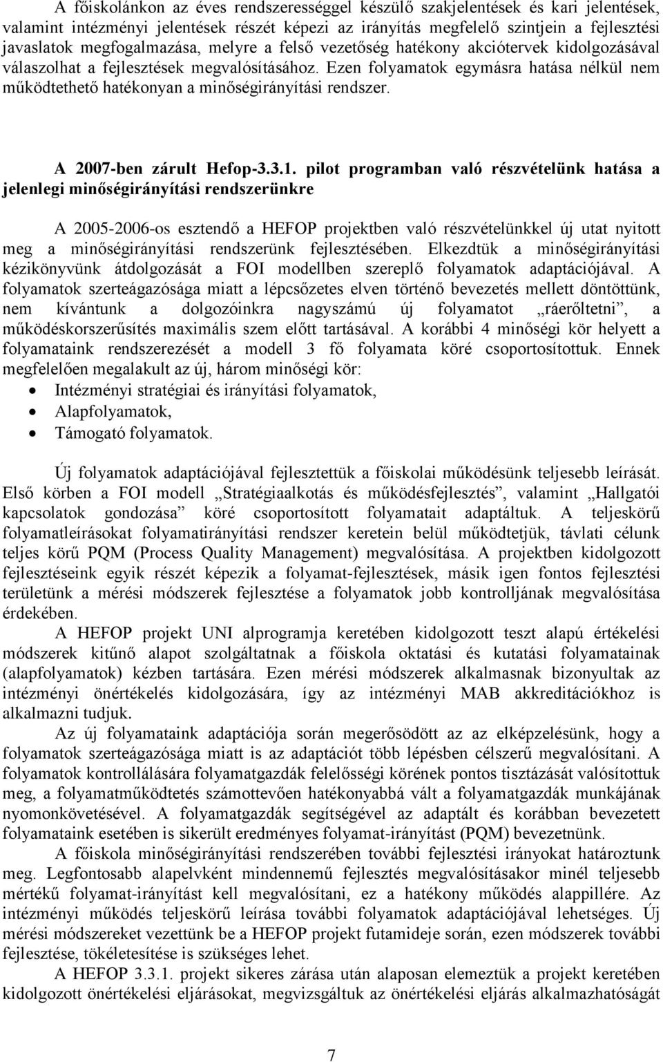 Ezen folyamatok egymásra hatása nélkül nem működtethető hatékonyan a minőségirányítási rendszer. A 2007-ben zárult Hefop-3.3.1.